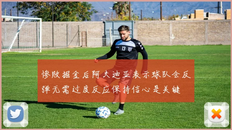惨败掘金后阿夫迪亚表示球队会反弹无需过度反应保持信心是关键
